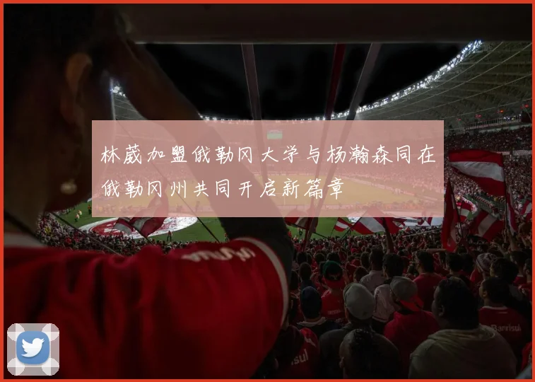 林葳加盟俄勒冈大学与杨瀚森同在俄勒冈州共同开启新篇章
