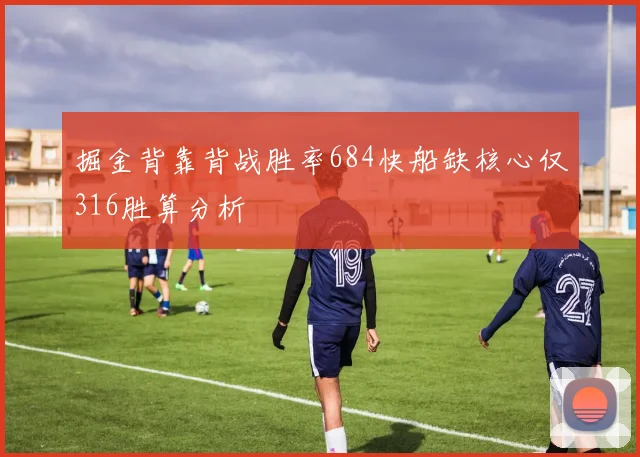 掘金背靠背战胜率684快船缺核心仅316胜算分析