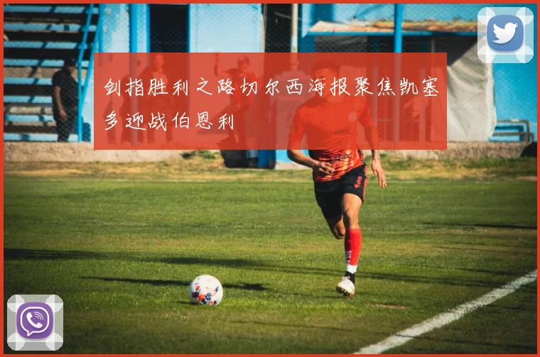 剑指胜利之路切尔西海报聚焦凯塞多迎战伯恩利