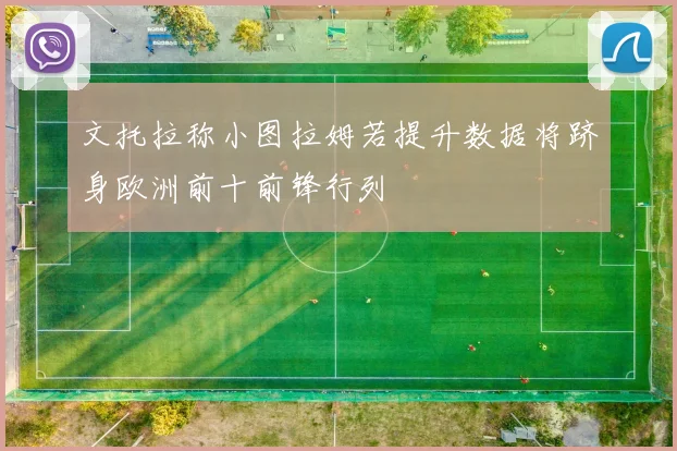 文托拉称小图拉姆若提升数据将跻身欧洲前十前锋行列