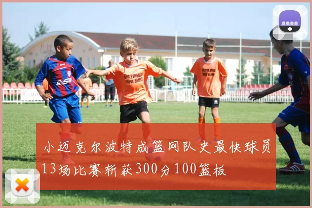 小迈克尔波特成篮网队史最快球员13场比赛斩获300分100篮板
