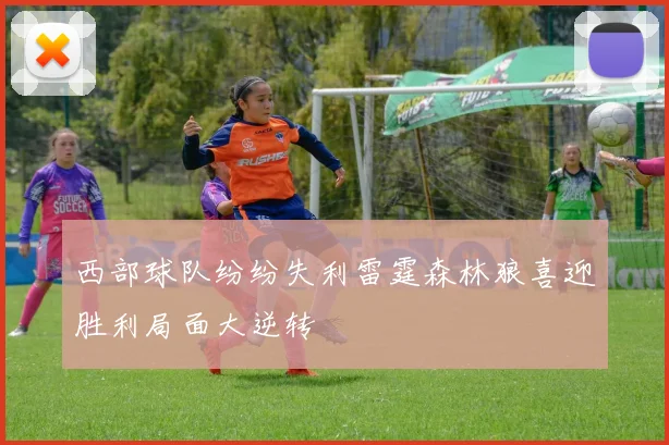 西部球队纷纷失利雷霆森林狼喜迎胜利局面大逆转